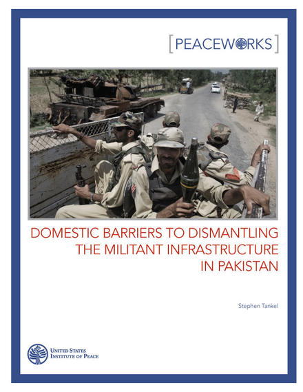 Peaceworks: Domestic Barriers to Dismantling the Militant Infrastructure in Pakistan