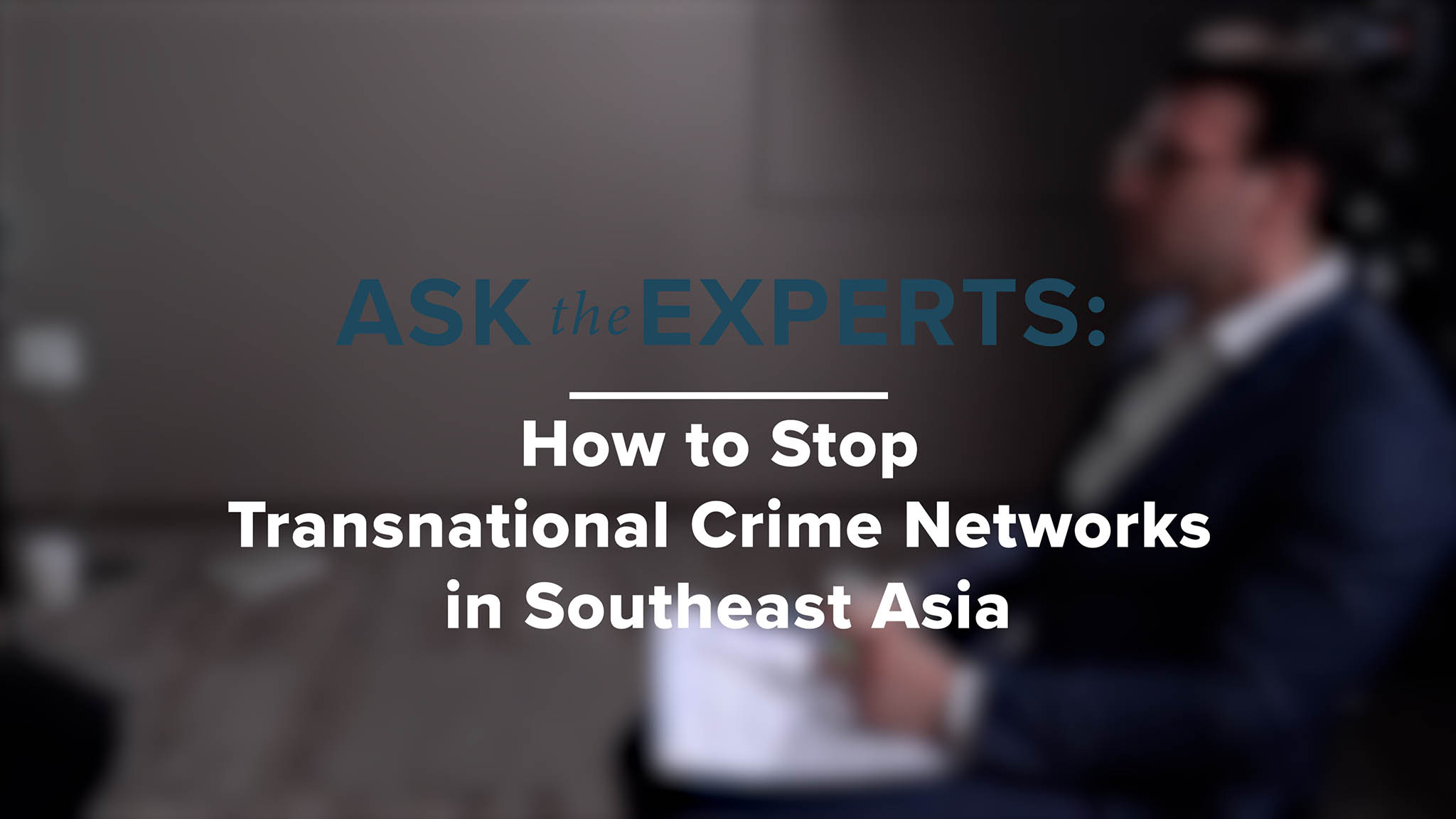 Ask the Experts: How to Stop Transnational Crime Networks in Southeast Asia thumbnail