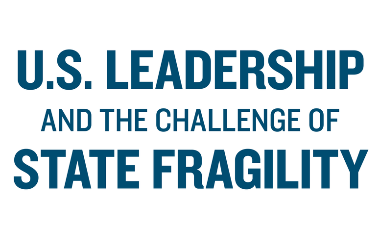 U.S. Leadership and the Challenge of State Fragility
