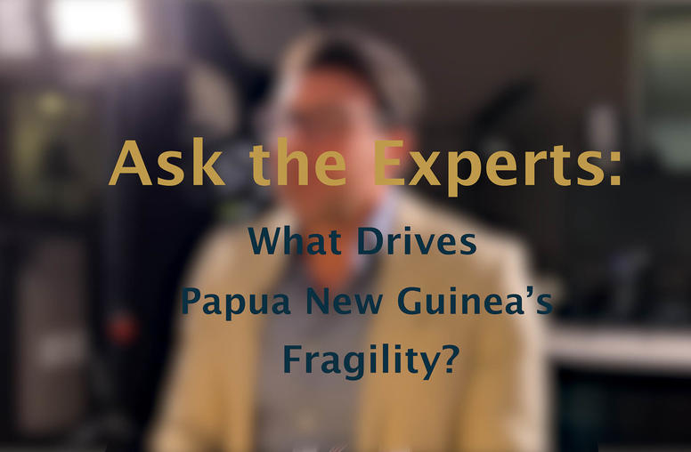 Ask the Experts: What Drives Papua New Guinea’s Fragility?