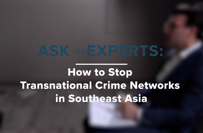 Ask the Experts: How to Stop Transnational Crime Networks in Southeast Asia