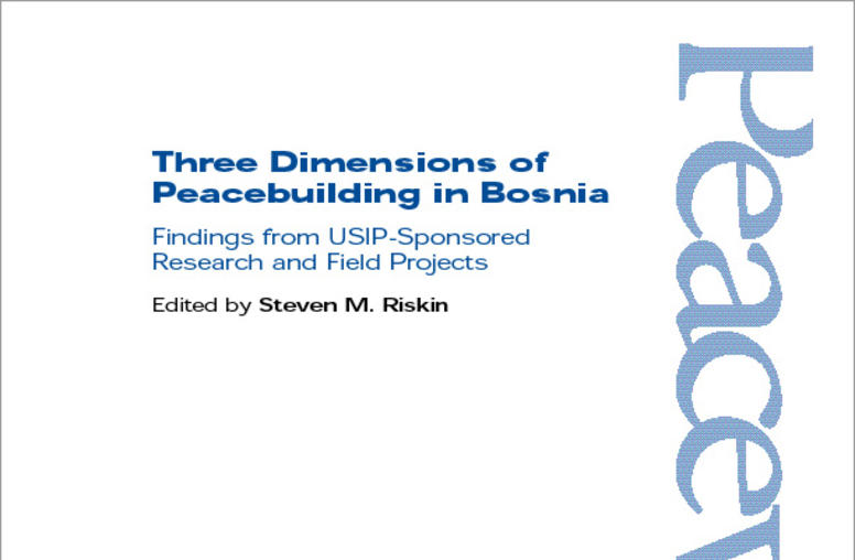 Three Dimensions of Peacebuilding in Bosnia: Findings from USIP-Sponsored Research and Field Projects