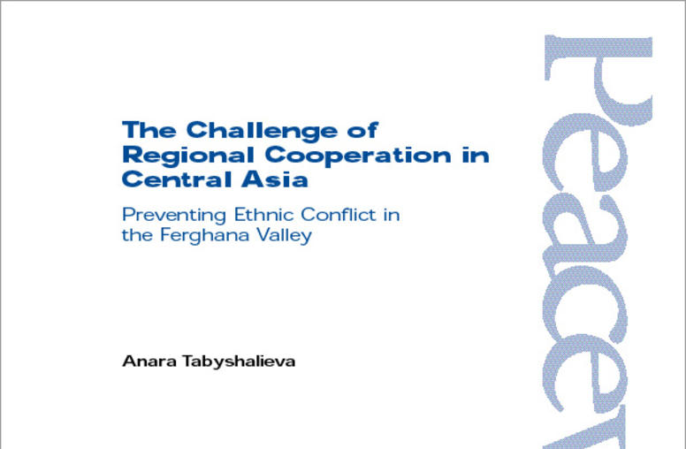The Challenge of Regional Cooperation in Central Asia: Preventing Ethnic Conflict in the Ferghana Valley