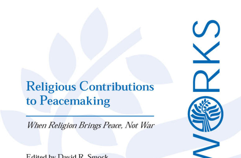 Religious Contributions to Peacemaking: When Religion Brings Peace, Not War