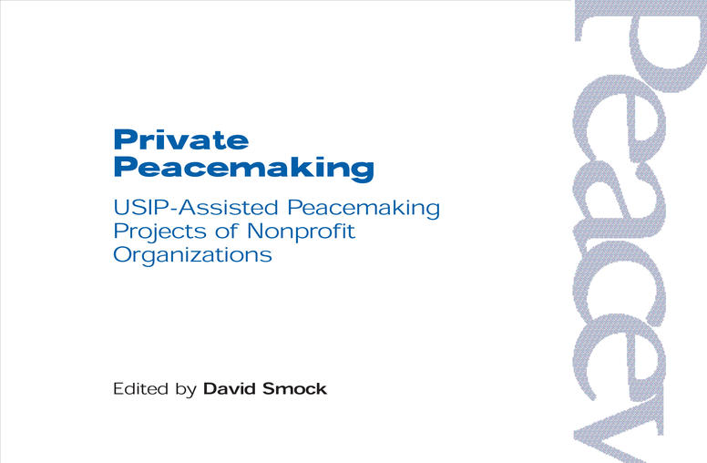 Private Peacemaking: USIP-Assisted Peacemaking Projects of Nonprofit Organizations