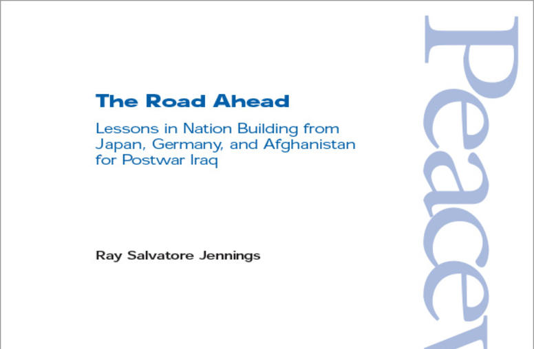 The Road Ahead: Lessons in Nation Building from Japan, Germany, and Afghanistan for Postwar Iraq