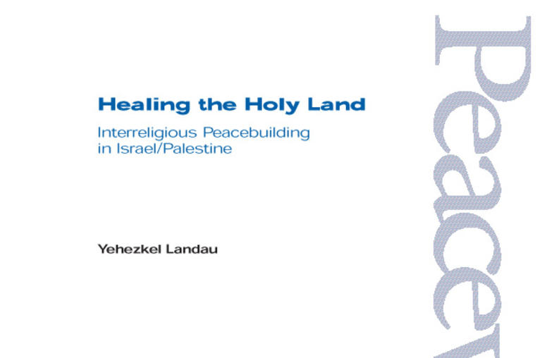 Healing the Holy Land: Interreligious Peacebuilding in Israel/Palestine